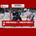 西雅图海怪队挑战埃德蒙顿油人队：赛前关键分析