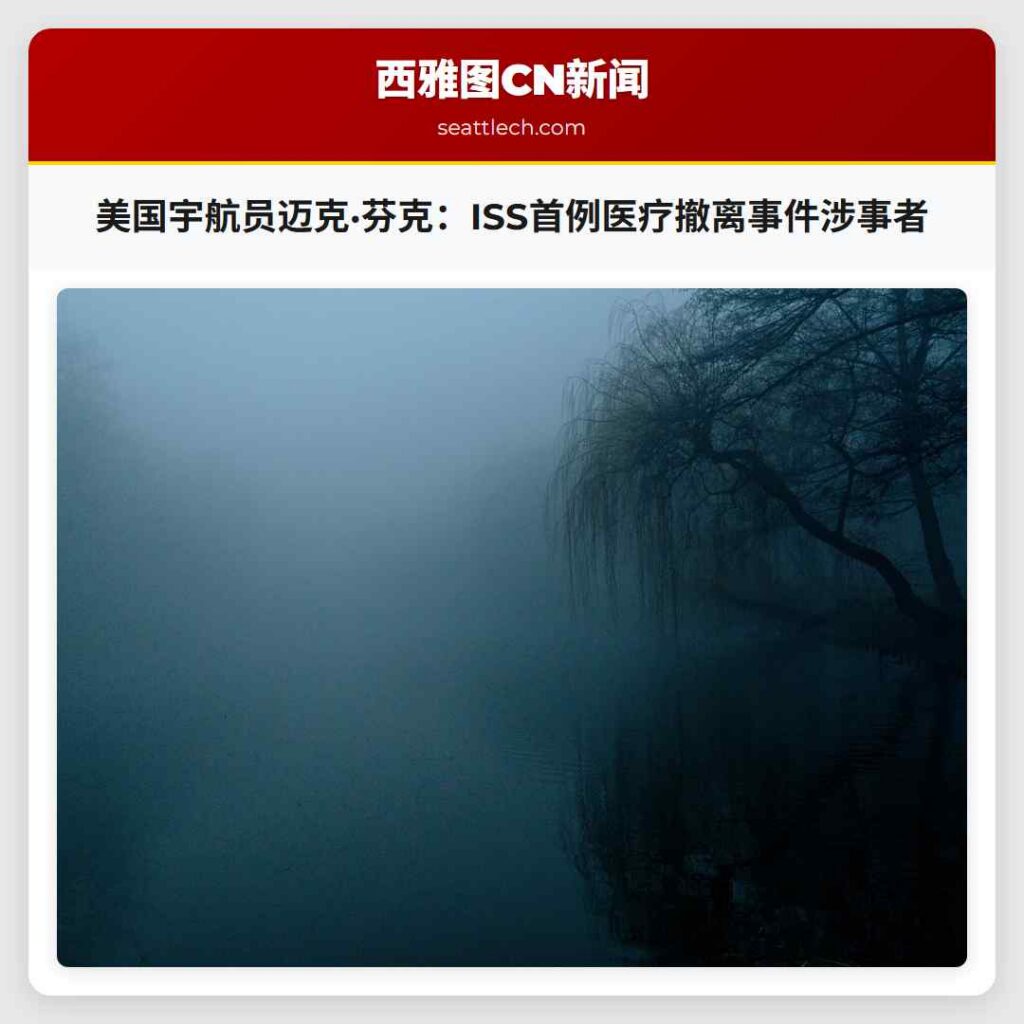 美国宇航员迈克·芬克：ISS首例医疗撤离事件涉事者