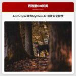 Anthropic发布Mythos AI 引发安全担忧