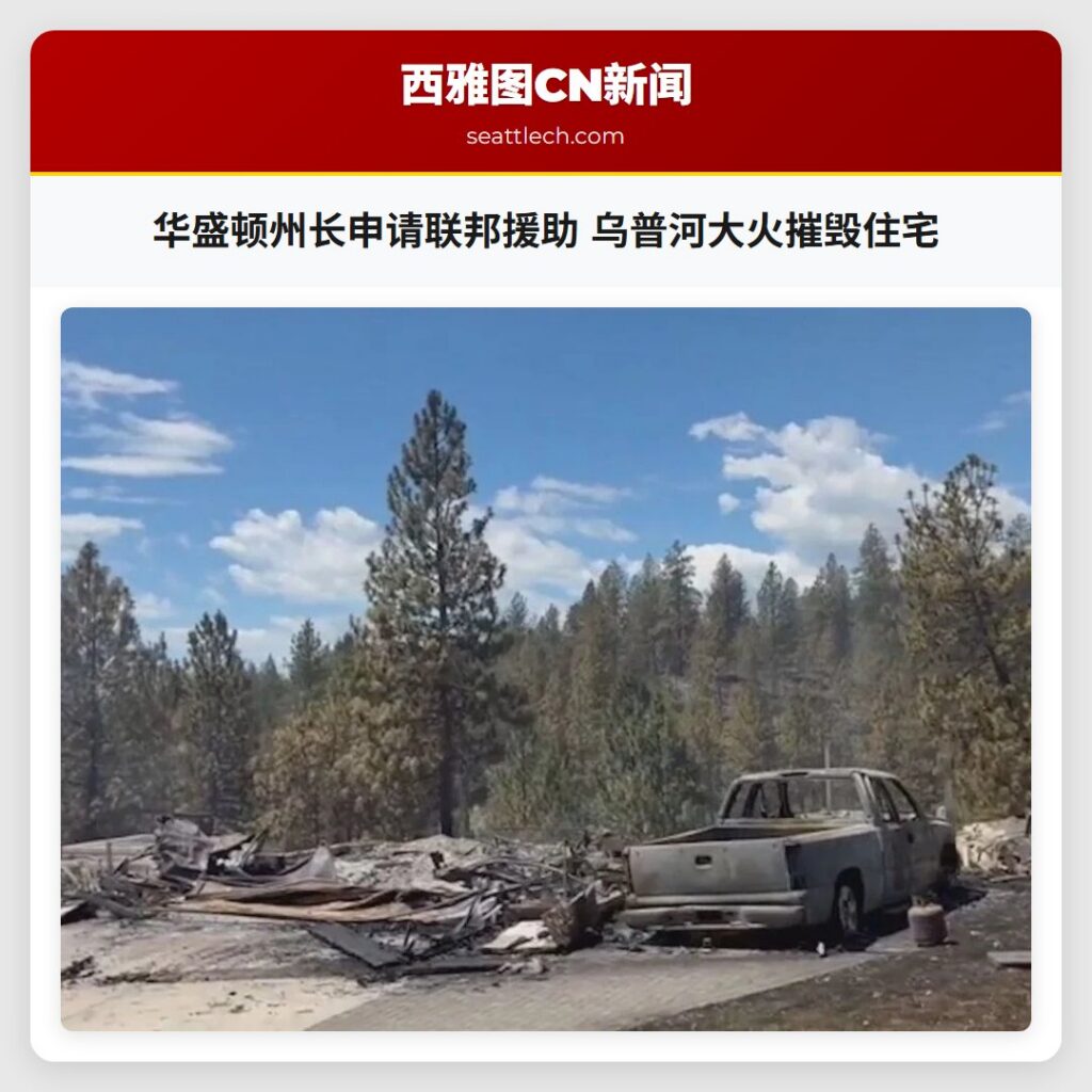 华盛顿州长申请联邦援助 乌普河大火摧毁住宅