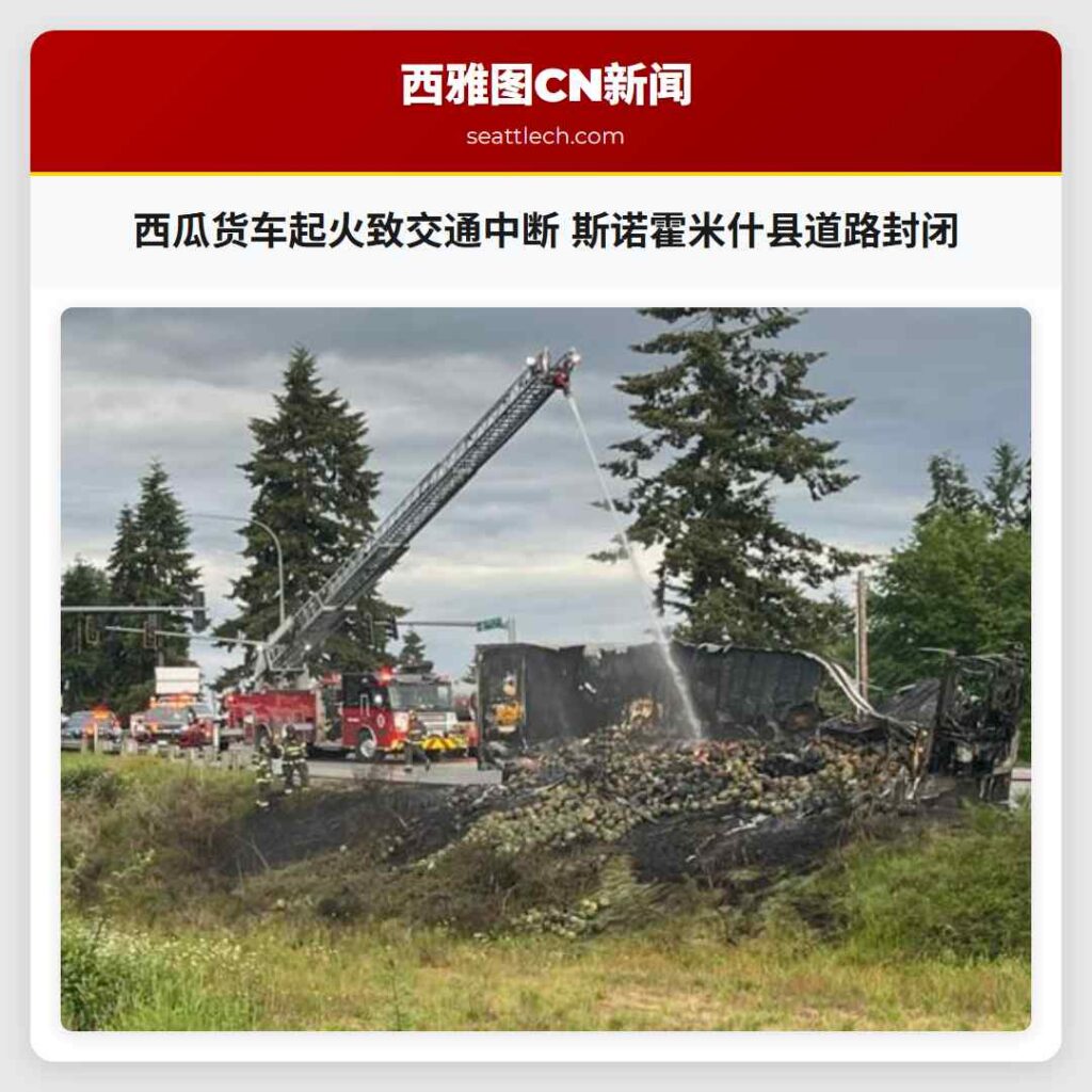 西瓜货车起火致交通中断 斯诺霍米什县道路封闭